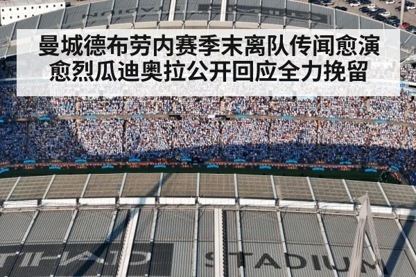 曼城德布劳内赛季末离队传闻愈演愈烈瓜迪奥拉公开回应全力挽留