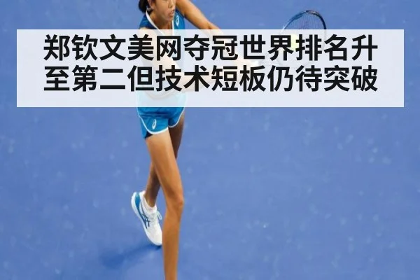 郑钦文美网夺冠世界排名升至第二但技术短板仍待突破